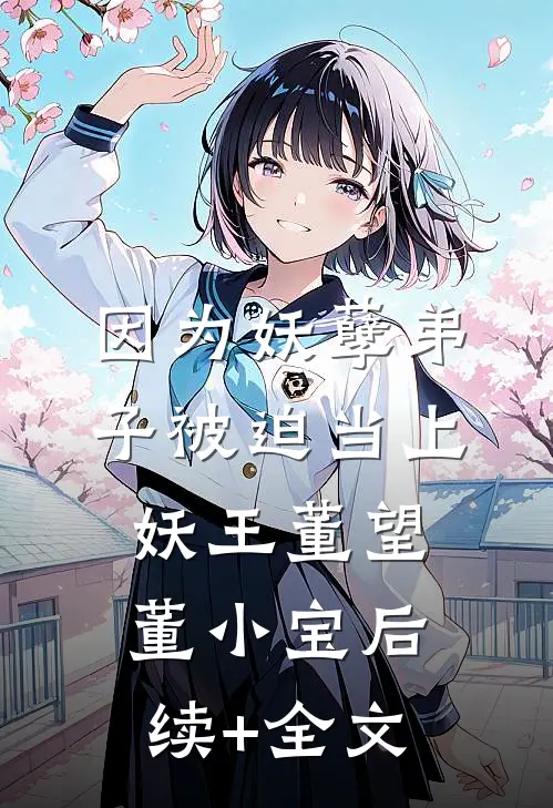 因为妖孽弟子被迫当上妖王董望董小宝后续+全文
