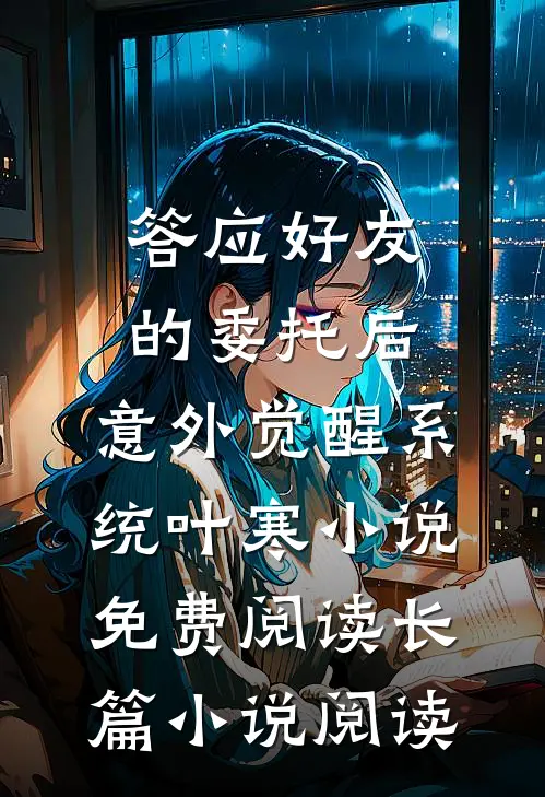 答应好友的委托后,意外觉醒系统叶寒小说免费阅读长篇小说阅读