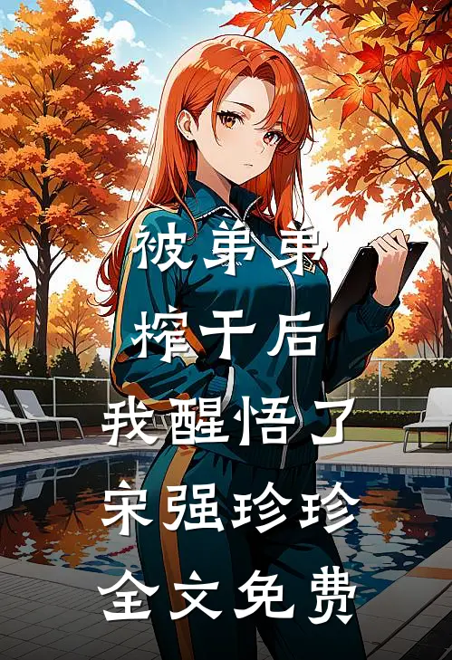 被弟弟榨干后，我醒悟了宋强珍珍全文免费