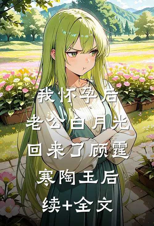 我怀孕后，老公白月光回来了顾霆寒陶玉后续+全文