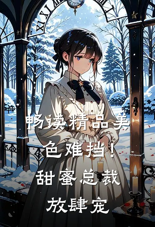 畅读精品美色难挡！甜蜜总裁放肆宠