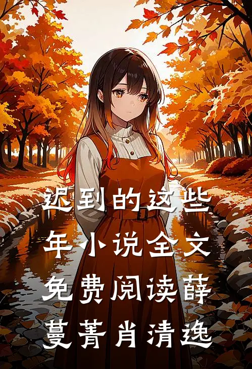 迟到的这些年小说全文免费阅读薛蔓菁肖清逸