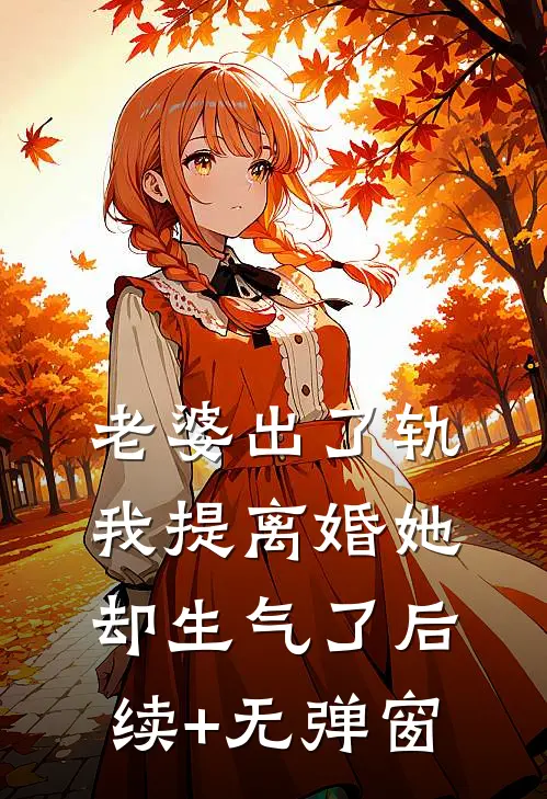 老婆出了轨，我提离婚她却生气了后续+无弹窗
