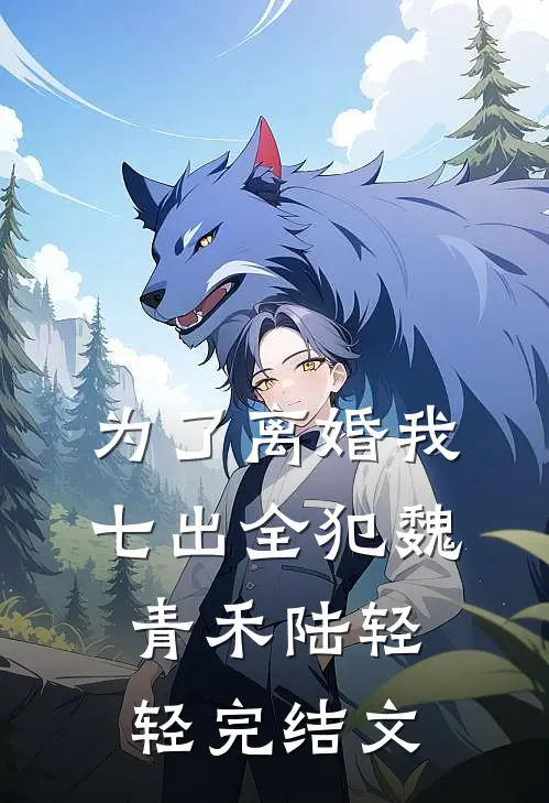 为了离婚我七出全犯魏青禾陆轻轻完结文