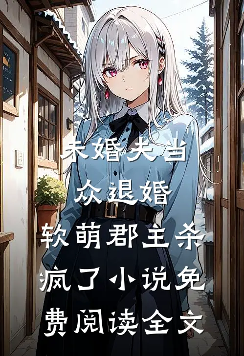未婚夫当众退婚，软萌郡主杀疯了小说免费阅读全文