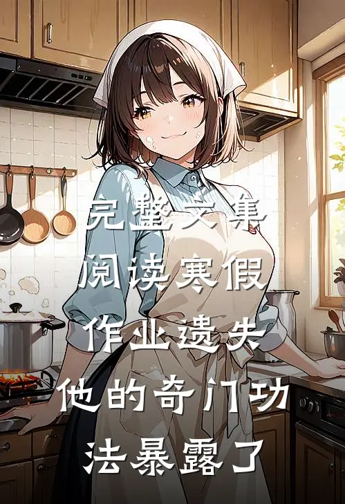 完整文集阅读寒假作业遗失，他的奇门功法暴露了