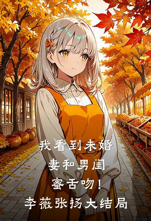 我看到未婚妻和男闺蜜舌吻！李薇张扬大结局