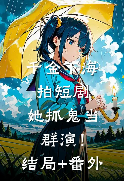 千金下海拍短剧，她抓鬼当群演！结局+番外