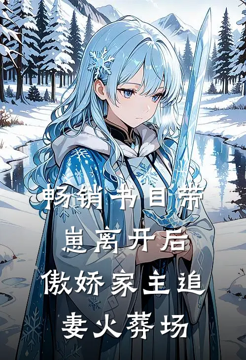 畅销书目带崽离开后，傲娇家主追妻火葬场
