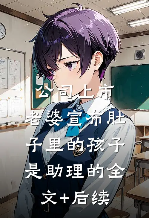公司上市，老婆宣布肚子里的孩子是助理的全文+后续
