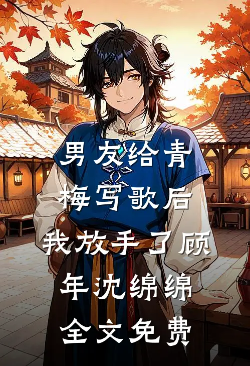 男友给青梅写歌后，我放手了顾年沈绵绵全文免费