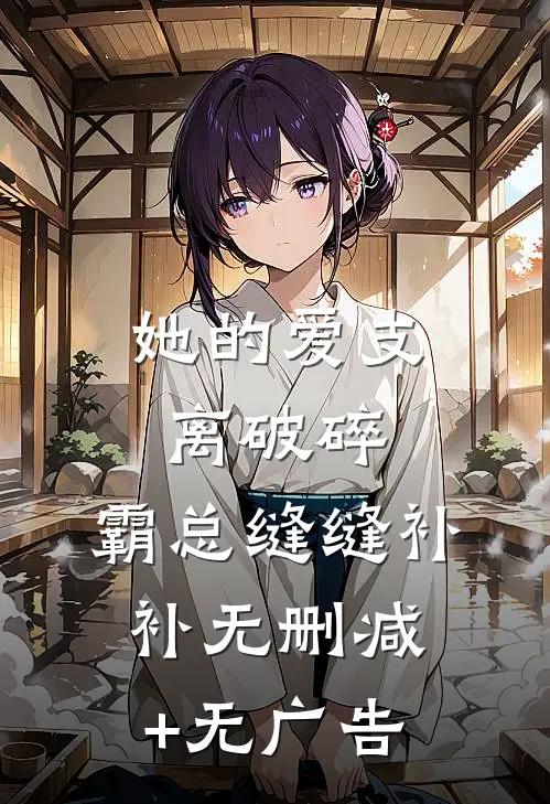 她的爱支离破碎，霸总缝缝补补无删减+无广告