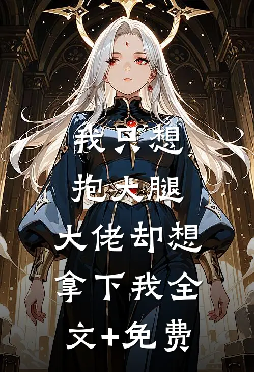 我只想抱大腿，大佬却想拿下我全文+免费