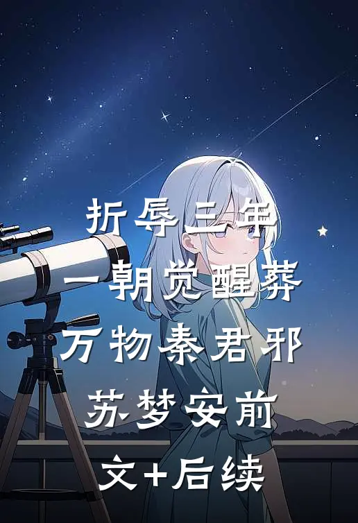 折辱三年，一朝觉醒葬万物秦君邪苏梦安前文+后续
