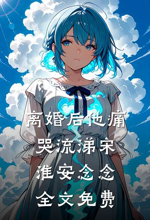 离婚后他痛哭流涕宋淮安念念全文免费