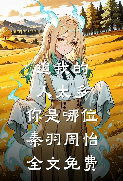 追我的人太多，你是哪位秦羽周怡全文免费