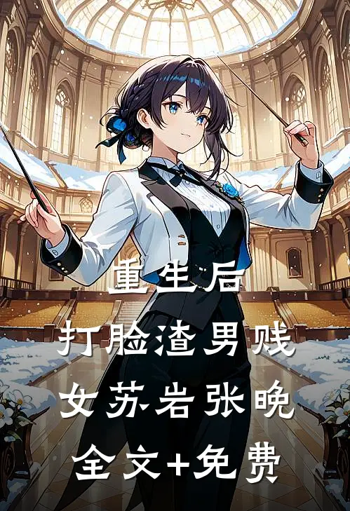 重生后，打脸渣男贱女苏岩张晚全文+免费