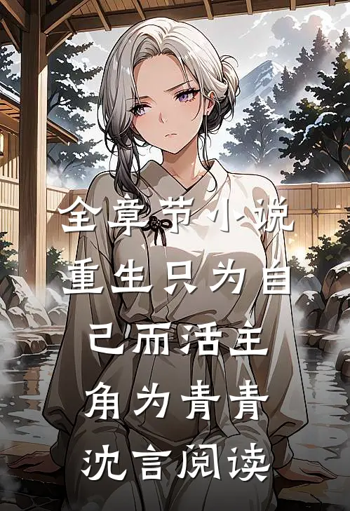 全章节小说重生只为自己而活主角为青青沈言阅读