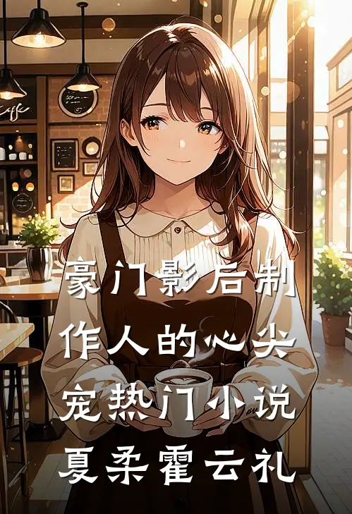 豪门影后制作人的心尖宠热门小说夏柔霍云礼