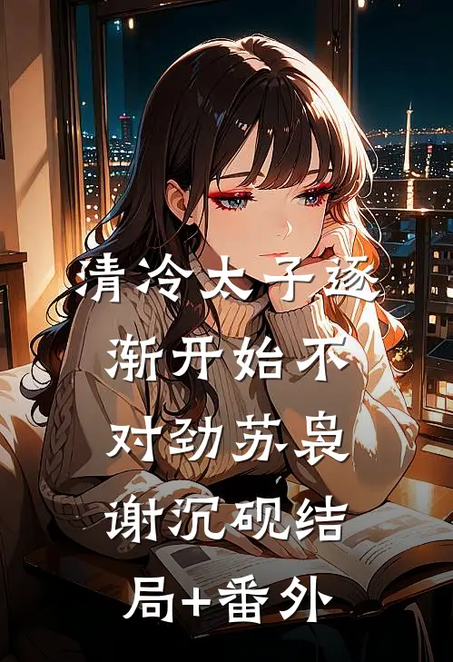 清冷太子逐渐开始不对劲苏袅谢沉砚结局+番外