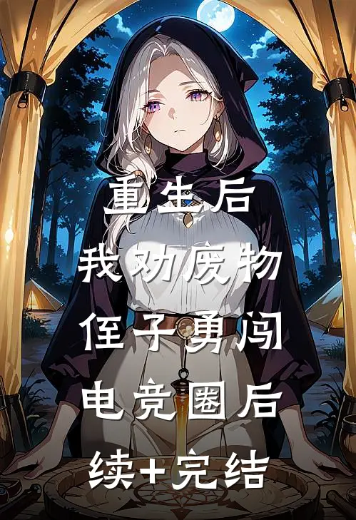 重生后，我劝废物侄子勇闯电竞圈后续+完结