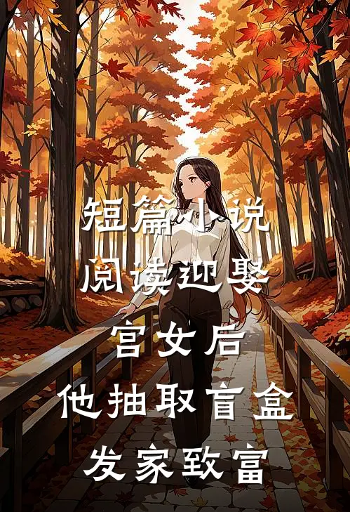 短篇小说阅读迎娶宫女后,他抽取盲盒发家致富