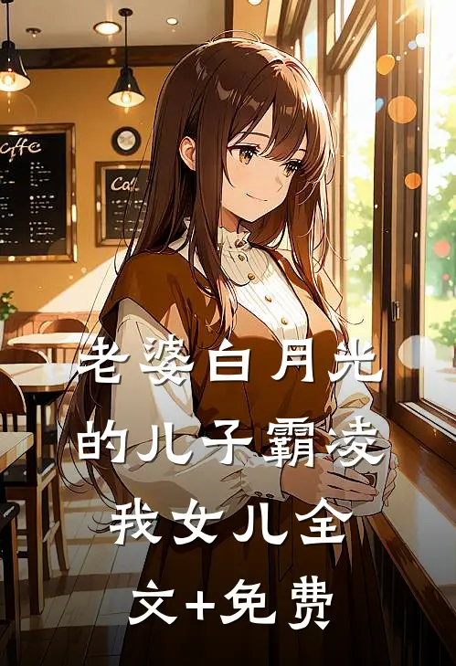 老婆白月光的儿子霸凌我女儿全文+免费