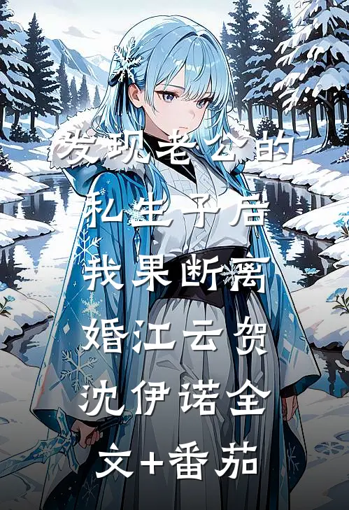 发现老公的私生子后，我果断离婚江云贺沈伊诺全文+番茄