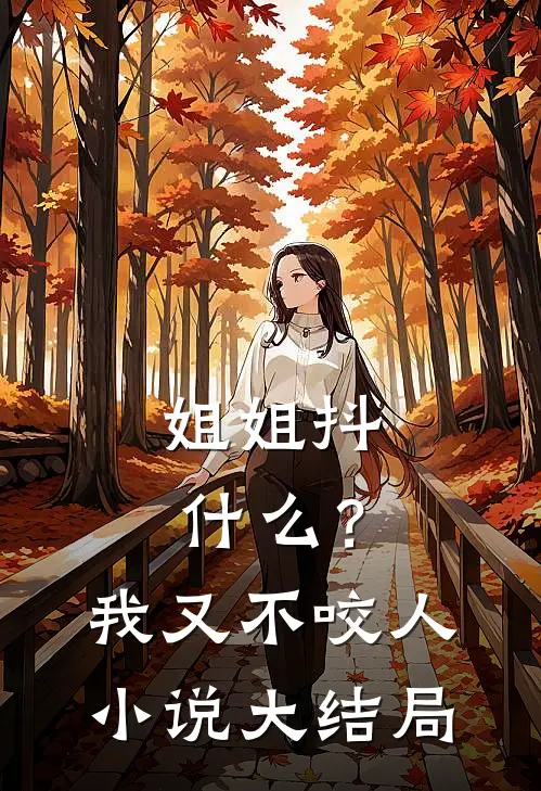 姐姐抖什么？我又不咬人小说大结局