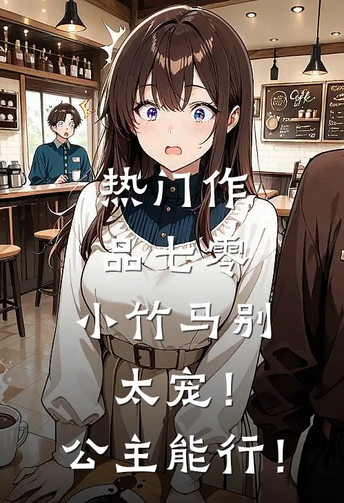热门作品七零：小竹马别太宠！公主能行！