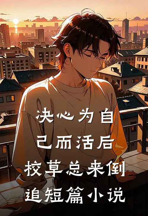 决心为自己而活后，校草总来倒追短篇小说
