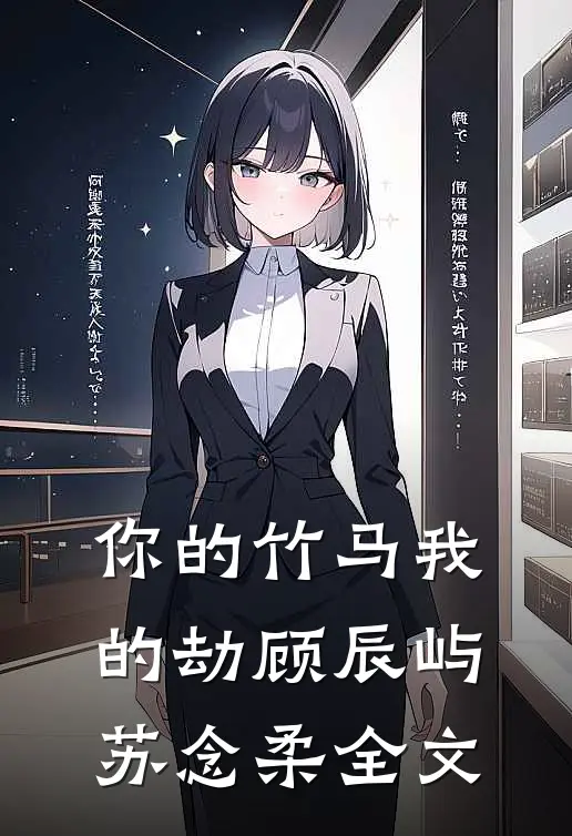 你的竹马我的劫顾辰屿苏念柔全文