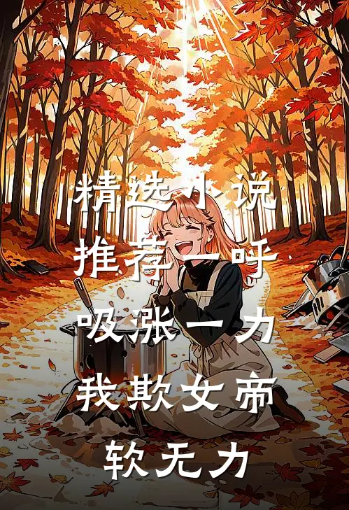 精选小说推荐一呼吸涨一力，我欺女帝软无力