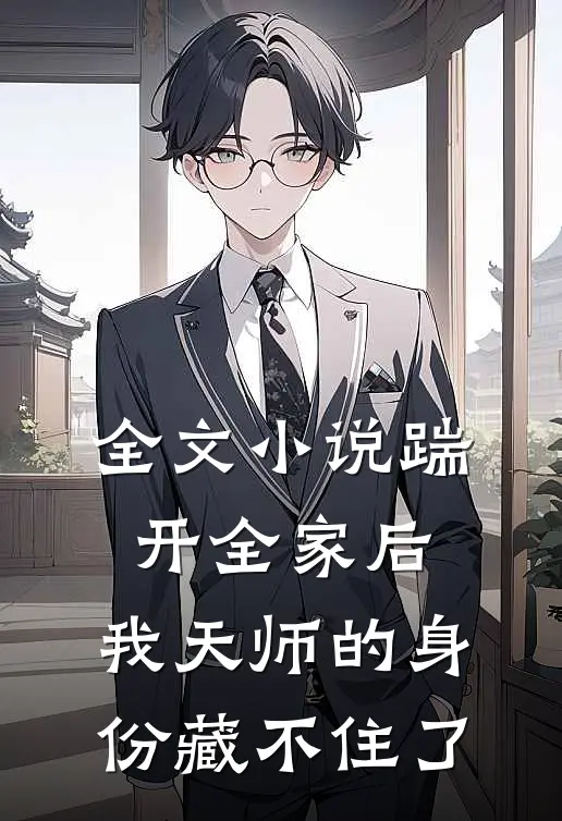 全文小说踹开全家后，我天师的身份藏不住了