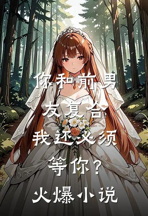 你和前男友复合，我还必须等你？火爆小说