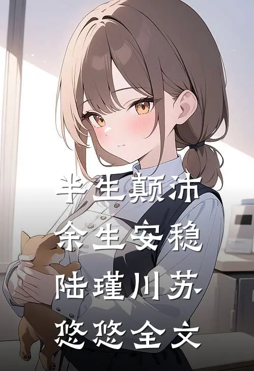 半生颠沛，余生安稳陆瑾川苏悠悠全文