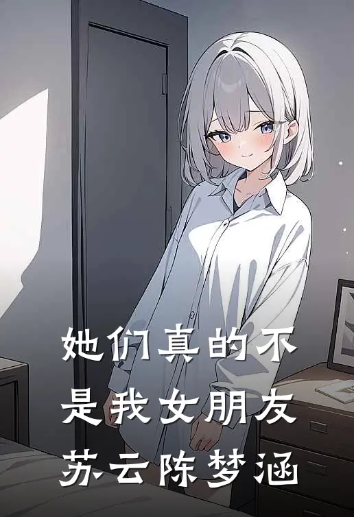 她们真的不是我女朋友苏云陈梦涵