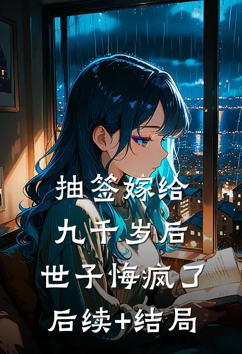 抽签嫁给九千岁后，世子悔疯了后续+结局