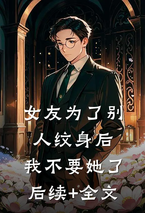 女友为了别人纹身后，我不要她了后续+全文