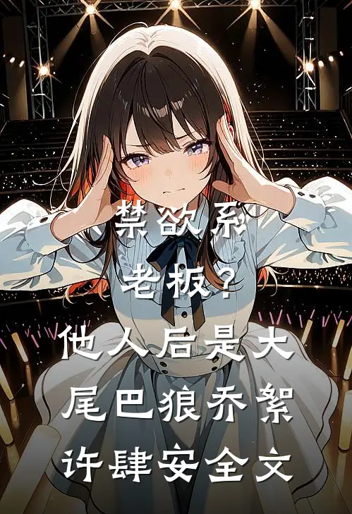 禁欲系老板？他人后是大尾巴狼乔絮许肆安全文