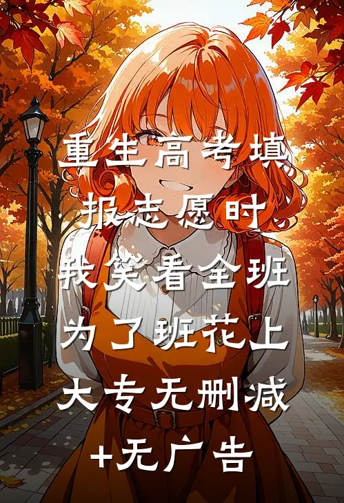 重生高考填报志愿时，我笑看全班为了班花上大专无删减+无广告