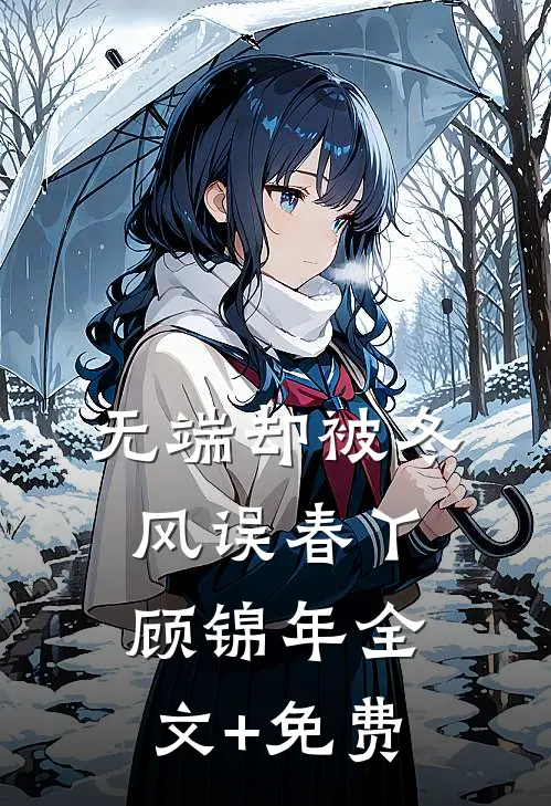 无端却被冬风误春丫顾锦年全文+免费