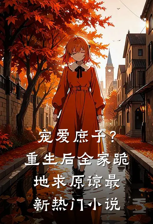 宠爱庶子？重生后全家跪地求原谅最新热门小说