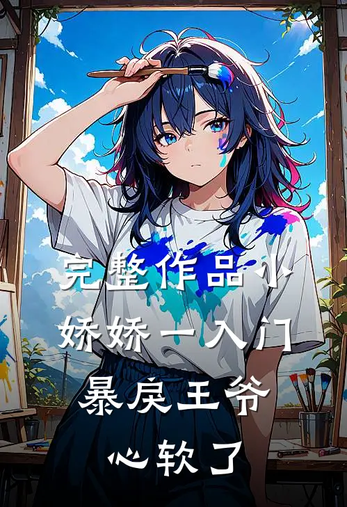 完整作品小娇娇一入门，暴戾王爷心软了
