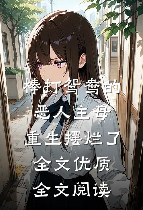 棒打鸳鸯的恶人主母,重生摆烂了全文优质全文阅读